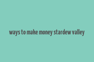 ways to make money stardew valley