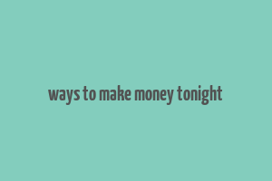 ways to make money tonight