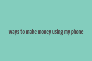 ways to make money using my phone