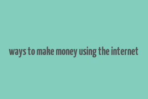 ways to make money using the internet