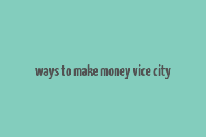 ways to make money vice city