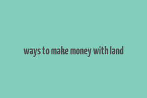 ways to make money with land