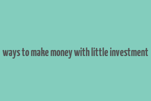 ways to make money with little investment