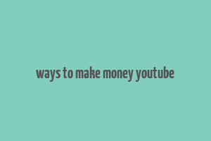 ways to make money youtube