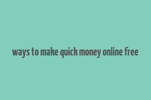 ways to make quick money online free