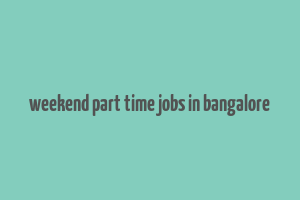 weekend part time jobs in bangalore