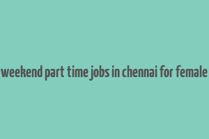 weekend part time jobs in chennai for female