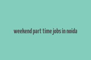 weekend part time jobs in noida