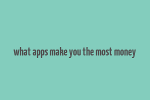 what apps make you the most money