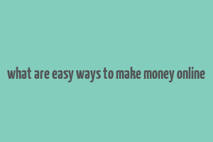 what are easy ways to make money online