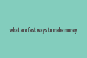 what are fast ways to make money