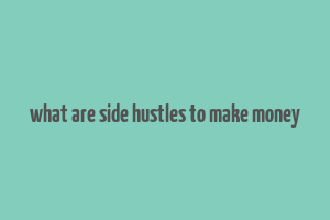 what are side hustles to make money