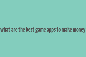 what are the best game apps to make money