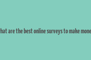 what are the best online surveys to make money