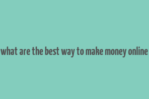 what are the best way to make money online