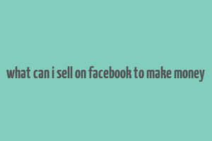 what can i sell on facebook to make money