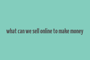 what can we sell online to make money