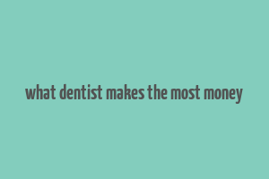 what dentist makes the most money