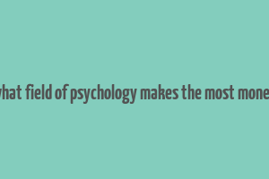 what field of psychology makes the most money