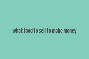 what food to sell to make money