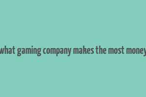 what gaming company makes the most money