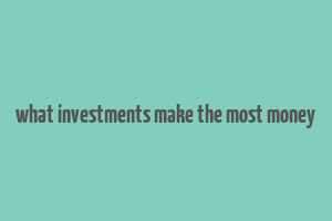 what investments make the most money