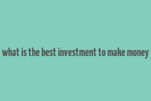 what is the best investment to make money