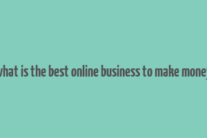 what is the best online business to make money