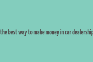 what is the best way to make money in car dealership tycoon