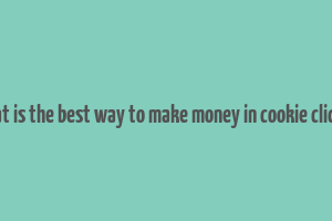 what is the best way to make money in cookie clicker