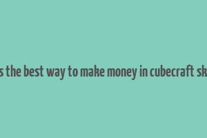 what is the best way to make money in cubecraft skyblock