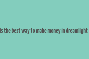 what is the best way to make money in dreamlight valley