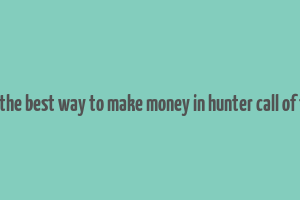 what is the best way to make money in hunter call of the wild