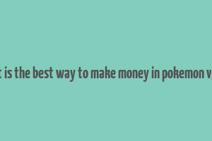 what is the best way to make money in pokemon violet