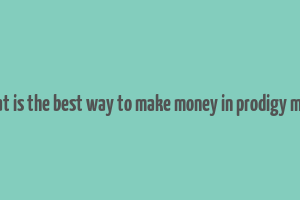 what is the best way to make money in prodigy math