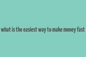 what is the easiest way to make money fast