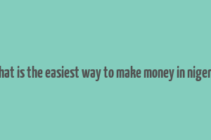 what is the easiest way to make money in nigeria