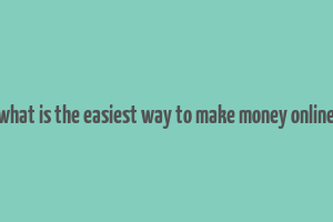 what is the easiest way to make money online