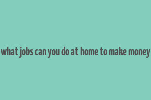 what jobs can you do at home to make money