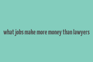 what jobs make more money than lawyers