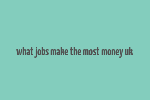 what jobs make the most money uk