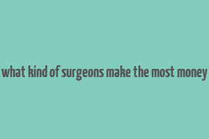 what kind of surgeons make the most money