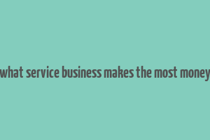 what service business makes the most money