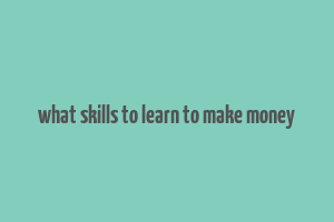 what skills to learn to make money