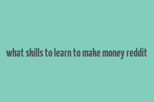 what skills to learn to make money reddit