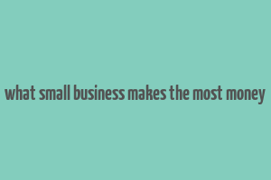 what small business makes the most money