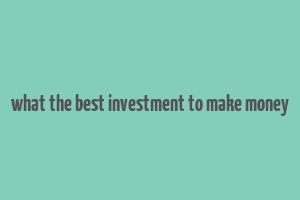 what the best investment to make money