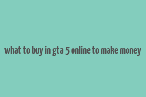 what to buy in gta 5 online to make money