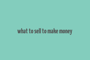 what to sell to make money