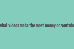 what videos make the most money on youtube